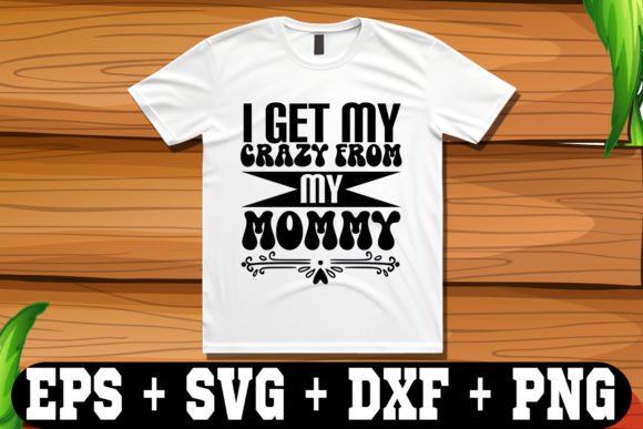 I Get My Crazy from My Mommy Graphics Freebies
