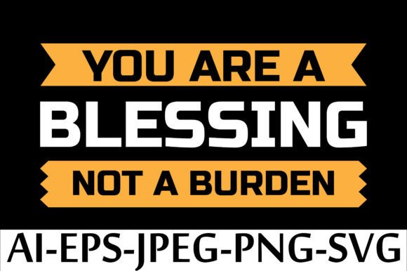YOU ARE A BLESSING NOT A BURDEN Graphics Freebies